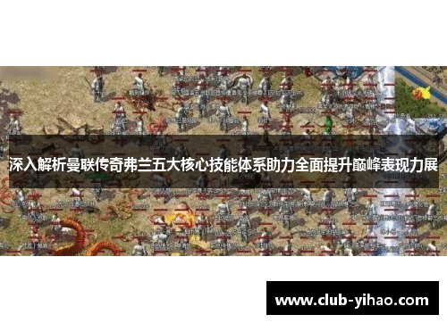 深入解析曼联传奇弗兰五大核心技能体系助力全面提升巅峰表现力展