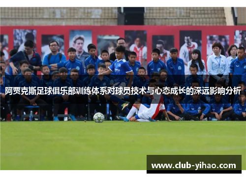 阿贾克斯足球俱乐部训练体系对球员技术与心态成长的深远影响分析